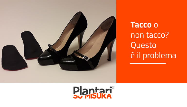 Tacco o non tacco Questo e il problema Plantari su misura. Plantari ortopedici su misura a Milano Monza Bollate Saronno Lissone Meda Paderno. Ortopedia Sportiva